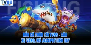 Bắn Cá Thần Tài TV88 – Săn Xu Vàng, Nổ Jackpot Liền Tay