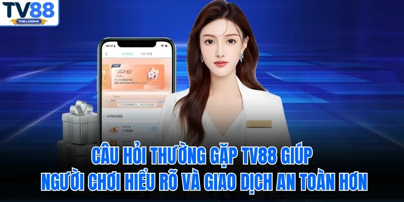 Câu hỏi thường gặp TV88 giúp người chơi hiểu rõ và giao dịch an toàn hơn