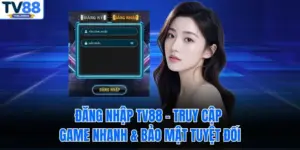 Đăng Nhập TV88 – Truy Cập Game Nhanh & Bảo Mật Tuyệt Đối