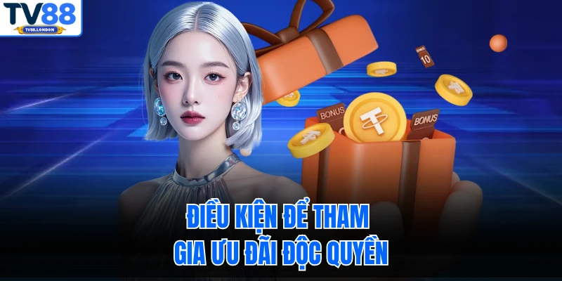 Điều kiện để tham gia ưu đãi độc quyền