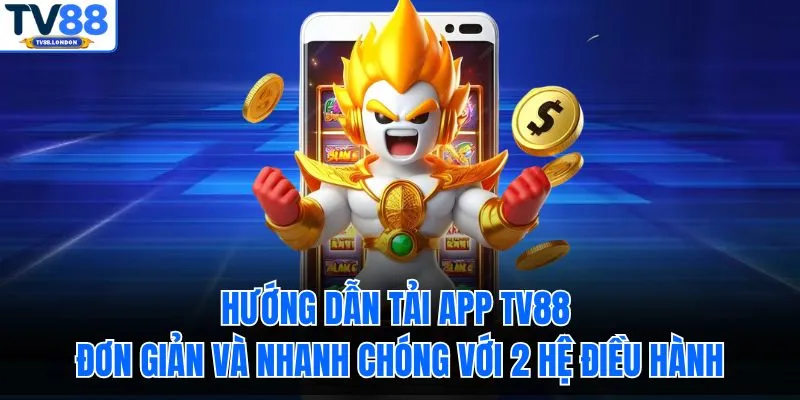 Hướng dẫn tải app TV88 đơn giản và nhanh chóng với 2 hệ điều hành