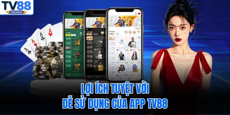 Lợi ích tuyệt vời, dễ sử dụng của app TV88