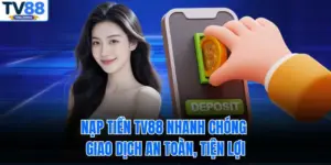 Nạp Tiền TV88 Nhanh Chóng – Giao Dịch An Toàn, Tiện Lợi