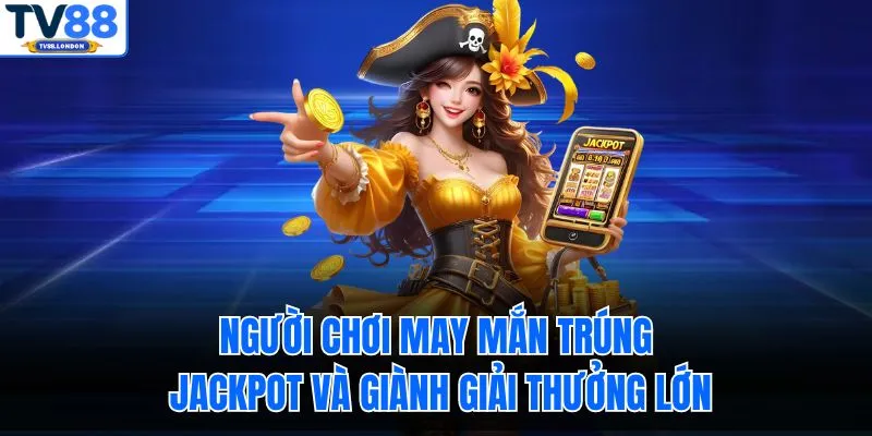 Người chơi may mắn trúng jackpot và giành giải thưởng lớn