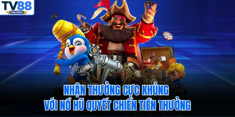 Nhận thưởng cực khủng với nổ hũ quyết chiến tiền thưởng