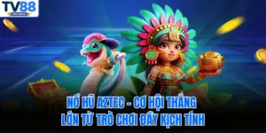 Nổ Hũ Aztec – Cơ Hội Thắng Lớn Từ Trò Chơi Đầy Kịch Tính